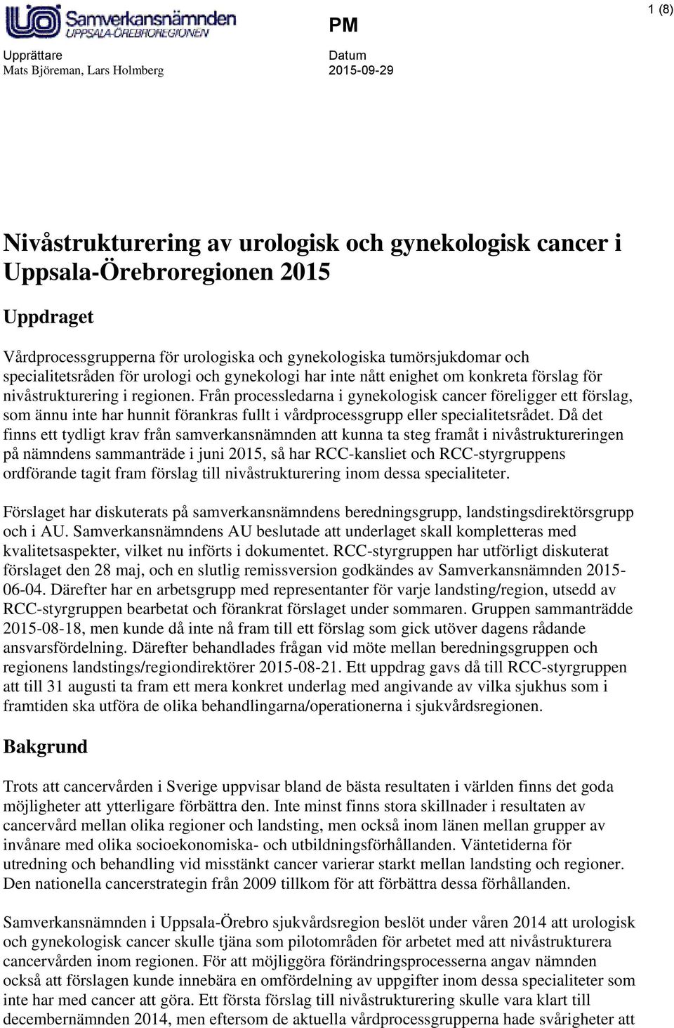 Från processledarna i gynekologisk cancer föreligger ett förslag, som ännu inte har hunnit förankras fullt i vårdprocessgrupp eller specialitetsrådet.