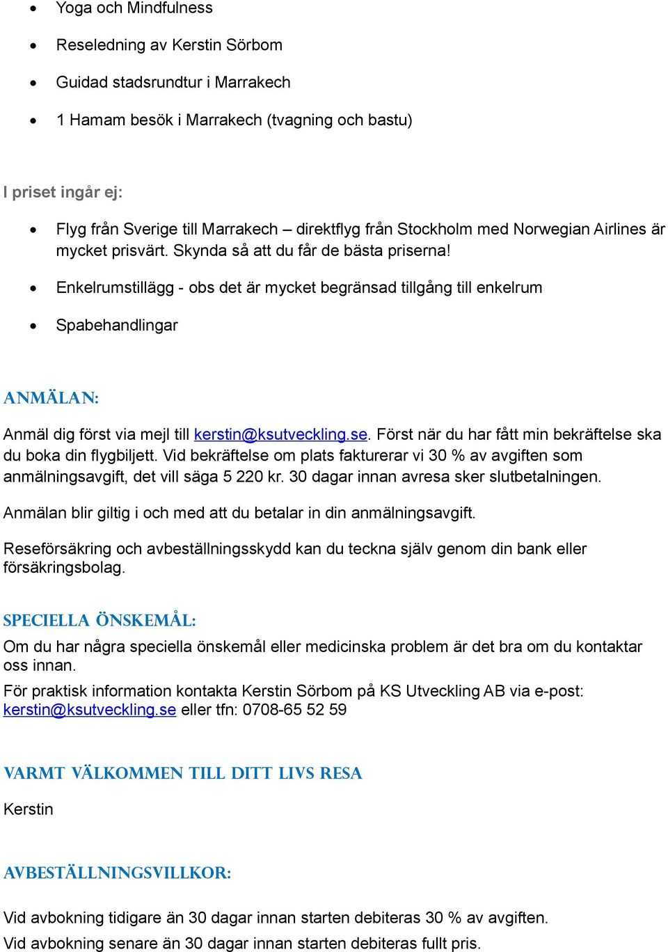 Enkelrumstillägg - obs det är mycket begränsad tillgång till enkelrum Spabehandlingar Anmälan: Anmäl dig först via mejl till kerstin@ksutveckling.se.