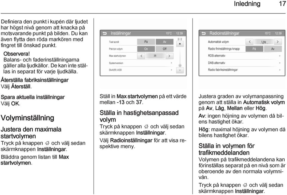 Volyminställning Justera den maximala startvolymen Tryck på knappen ; och välj sedan skärmknappen Inställningar. Bläddra genom listan till Max startvolymen.