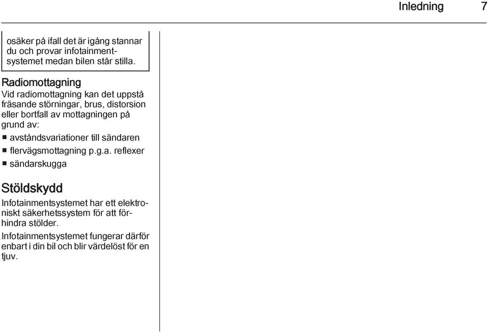 grund av: avståndsvariationer till sändaren flervägsmottagning p.g.a. reflexer sändarskugga Stöldskydd Infotainmentsystemet har ett elektroniskt säkerhetssystem för att förhindra stölder.