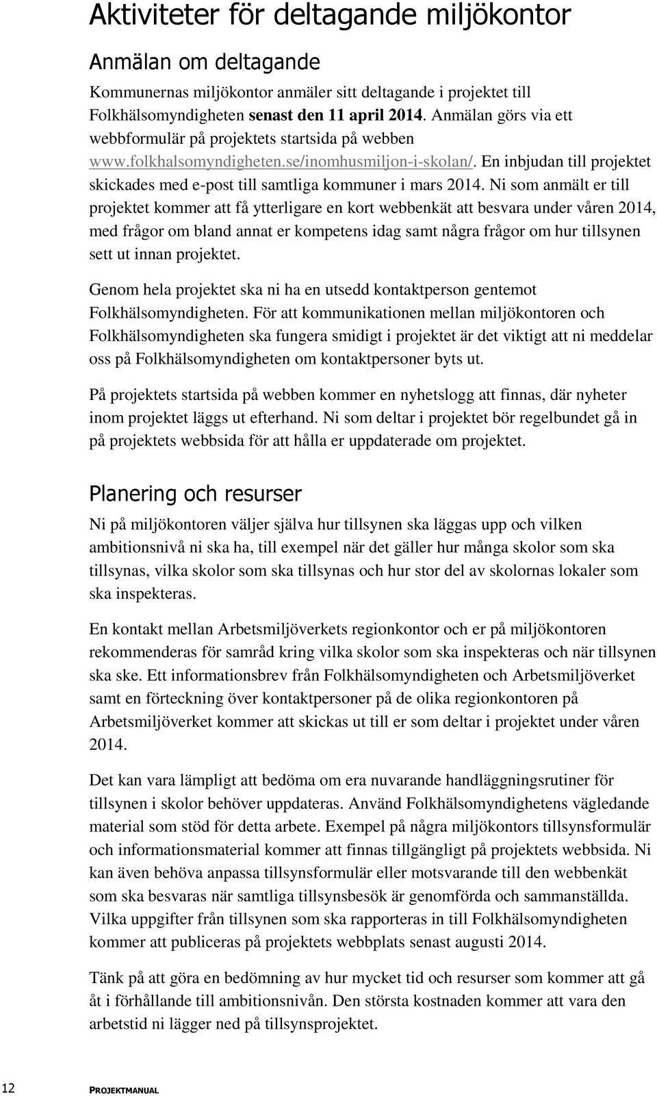 En inbjudan till projektet skickades med e-post till samtliga kommuner i mars 2014.