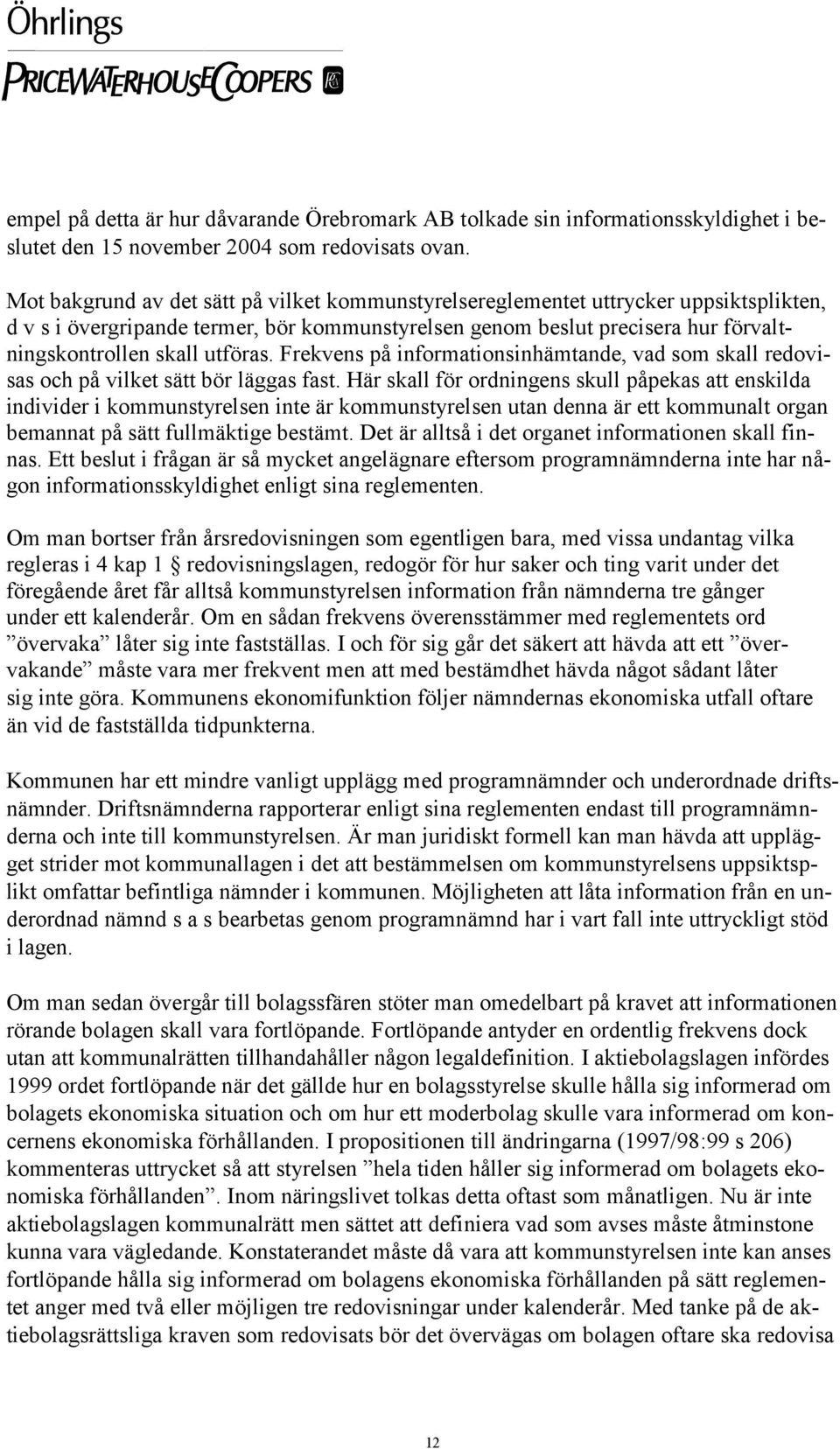 utföras. Frekvens på informationsinhämtande, vad som skall redovisas och på vilket sätt bör läggas fast.