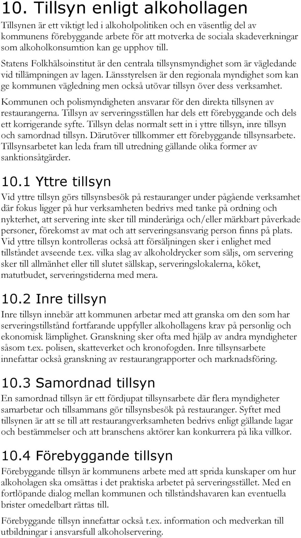 Länsstyrelsen är den regionala myndighet som kan ge kommunen vägledning men också utövar tillsyn över dess verksamhet.