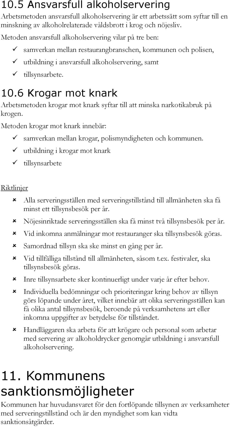 6 Krogar mot knark Arbetsmetoden krogar mot knark syftar till att minska narkotikabruk på krogen. Metoden krogar mot knark innebär: samverkan mellan krogar, polismyndigheten och kommunen.