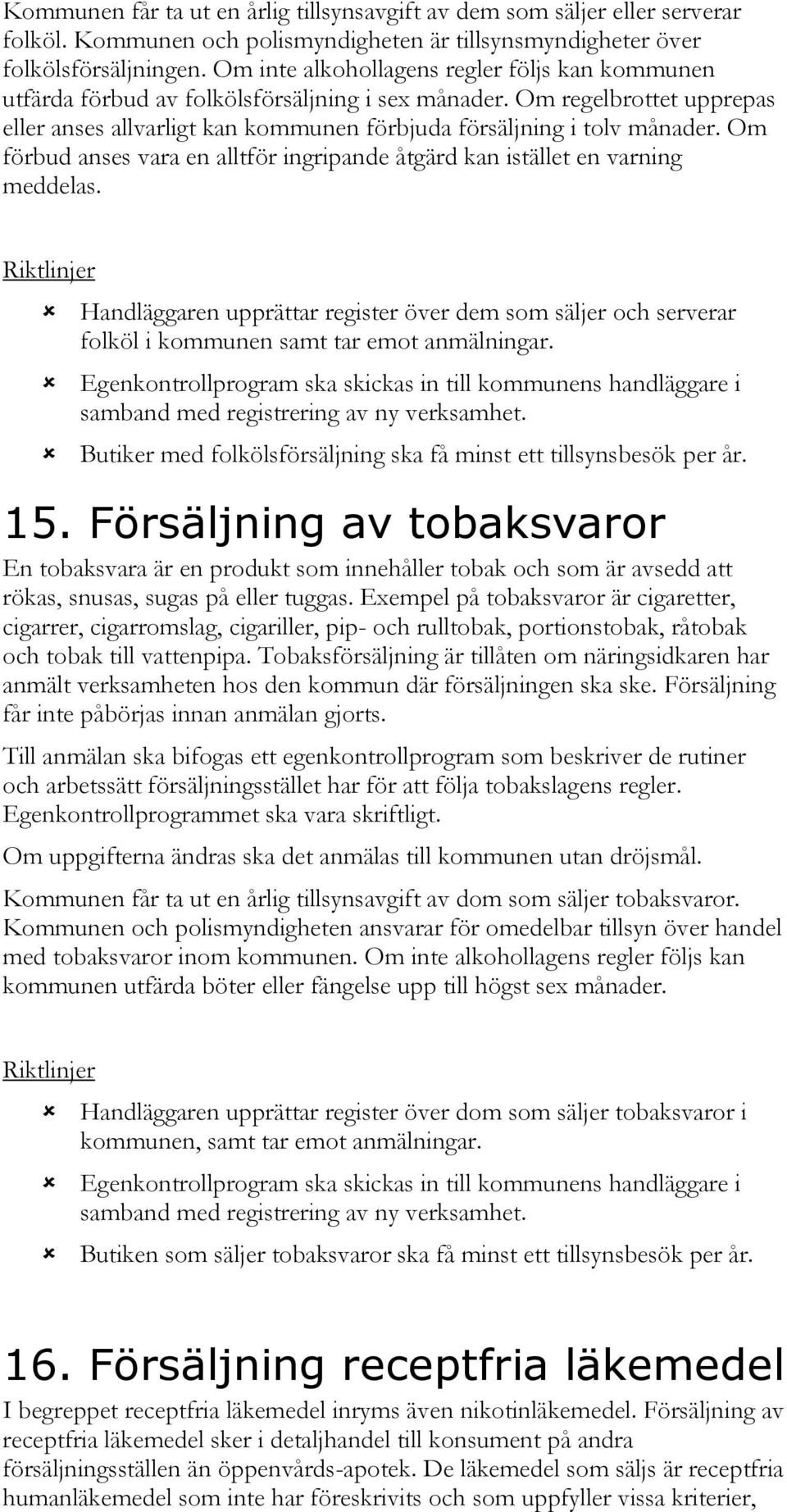 Om förbud anses vara en alltför ingripande åtgärd kan istället en varning meddelas. Handläggaren upprättar register över dem som säljer och serverar folköl i kommunen samt tar emot anmälningar.