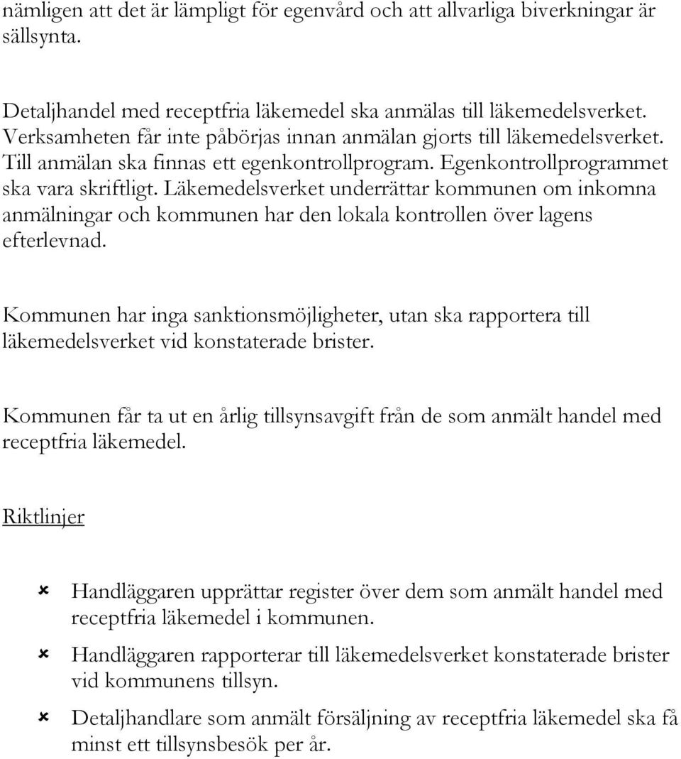 Läkemedelsverket underrättar kommunen om inkomna anmälningar och kommunen har den lokala kontrollen över lagens efterlevnad.