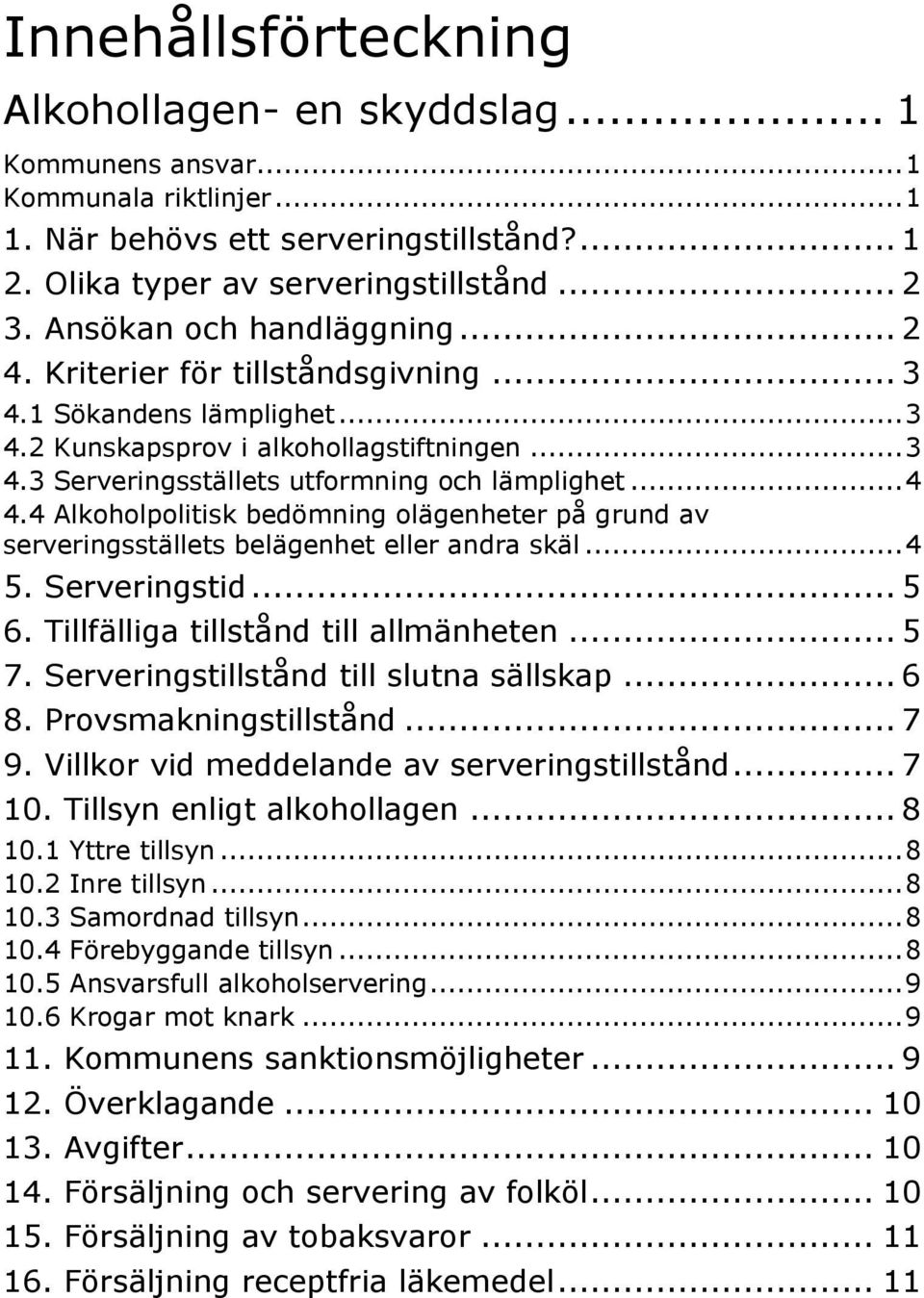 4 Alkoholpolitisk bedömning olägenheter på grund av serveringsställets belägenhet eller andra skäl... 4 5. Serveringstid... 5 6. Tillfälliga tillstånd till allmänheten... 5 7.