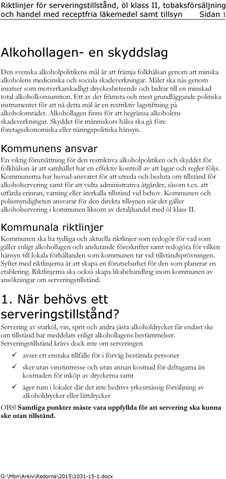 Ett av det främsta och mest grundläggande politiska instrumentet för att nå detta mål är en restriktiv lagstiftning på alkoholområdet. Alkohollagen finns för att begränsa alkoholens skadeverkningar.