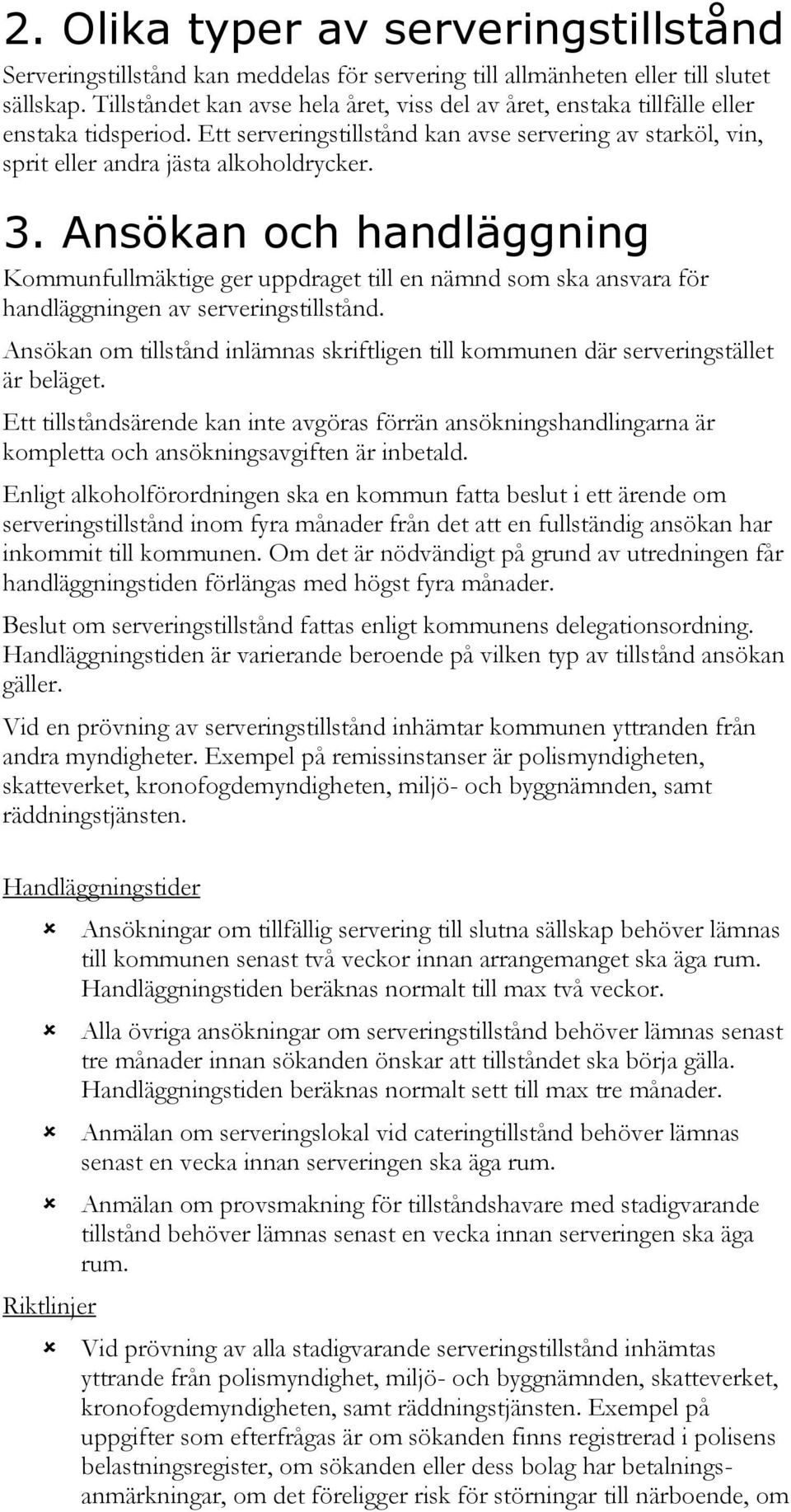 Ansökan och handläggning Kommunfullmäktige ger uppdraget till en nämnd som ska ansvara för handläggningen av serveringstillstånd.