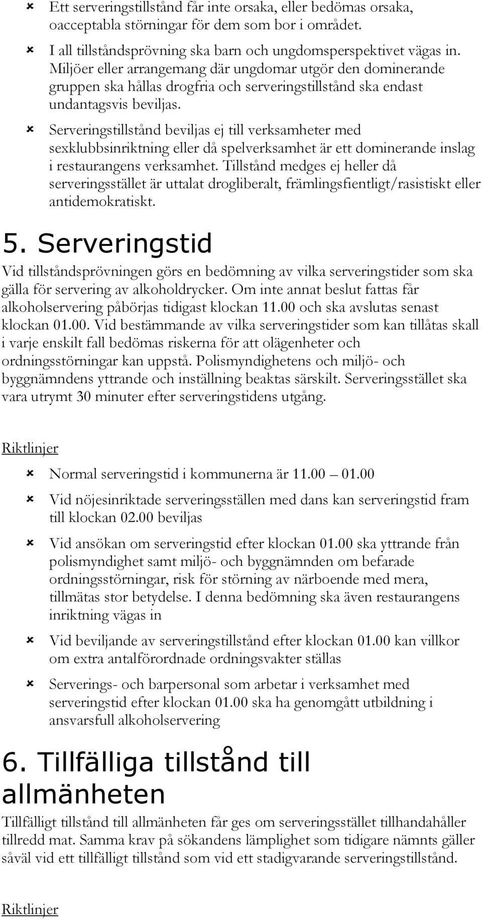 Serveringstillstånd beviljas ej till verksamheter med sexklubbsinriktning eller då spelverksamhet är ett dominerande inslag i restaurangens verksamhet.