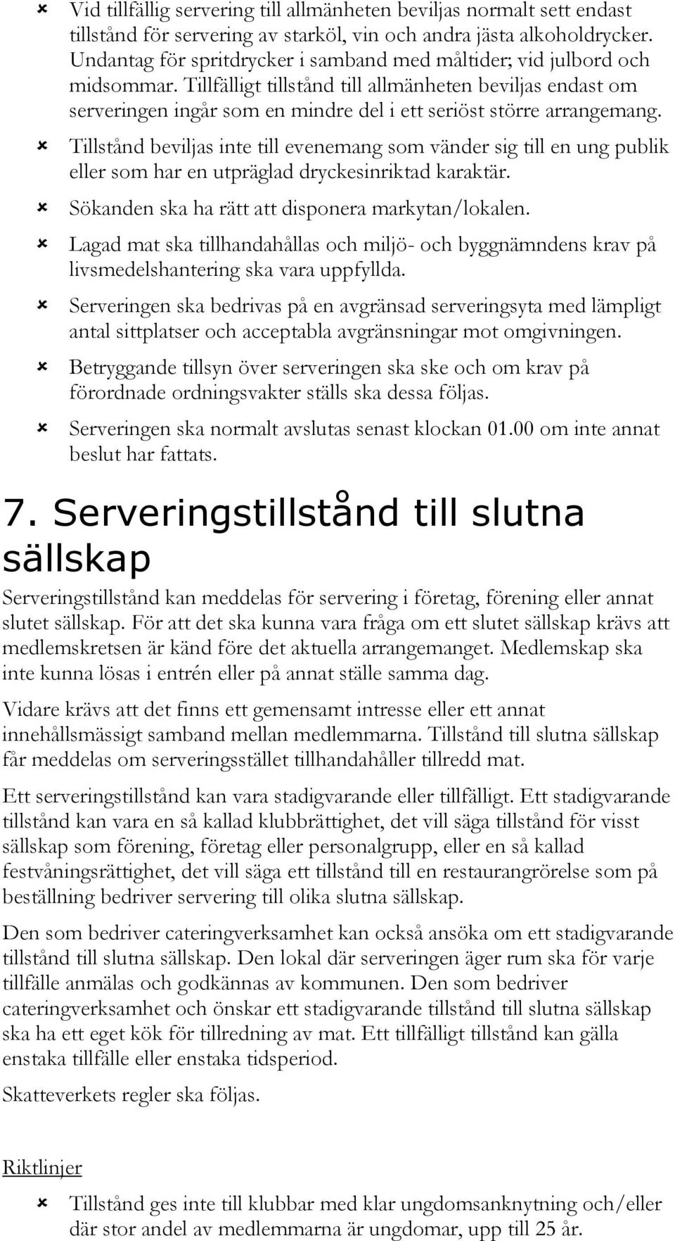 Tillfälligt tillstånd till allmänheten beviljas endast om serveringen ingår som en mindre del i ett seriöst större arrangemang.