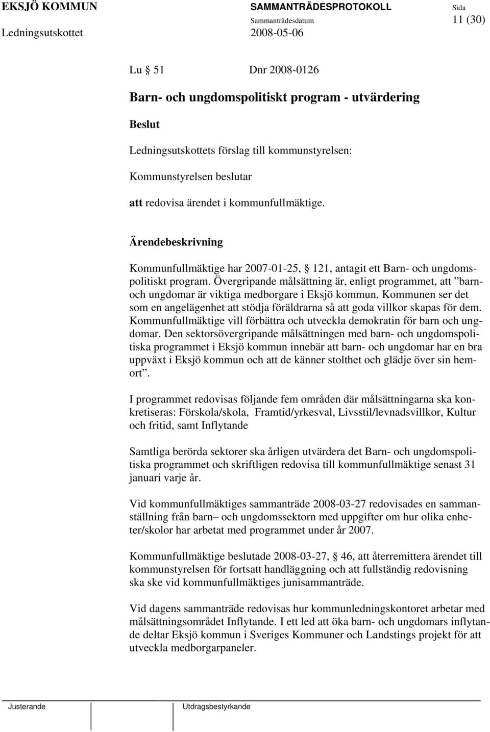 Övergripande målsättning är, enligt programmet, att barnoch ungdomar är viktiga medborgare i Eksjö kommun.