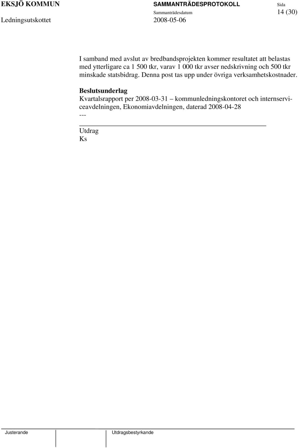 statsbidrag. Denna post tas upp under övriga verksamhetskostnader.