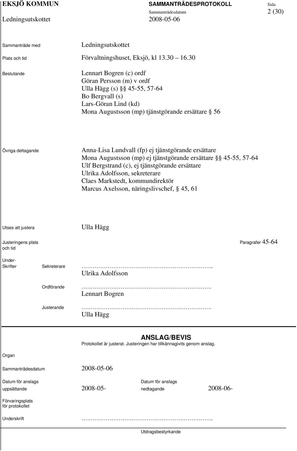 Lundvall (fp) ej tjänstgörande ersättare Mona Augustsson (mp) ej tjänstgörande ersättare 45-55, 57-64 Ulf Bergstrand (c), ej tjänstgörande ersättare Ulrika Adolfsson, sekreterare Claes Markstedt,