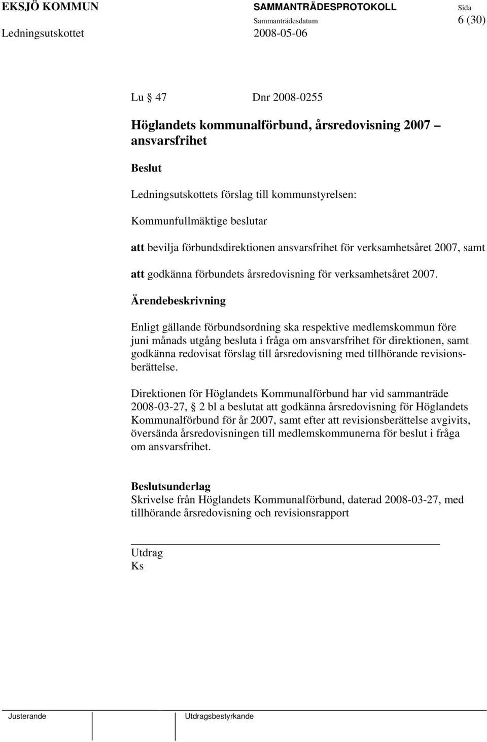 Enligt gällande förbundsordning ska respektive medlemskommun före juni månads utgång besluta i fråga om ansvarsfrihet för direktionen, samt godkänna redovisat förslag till årsredovisning med