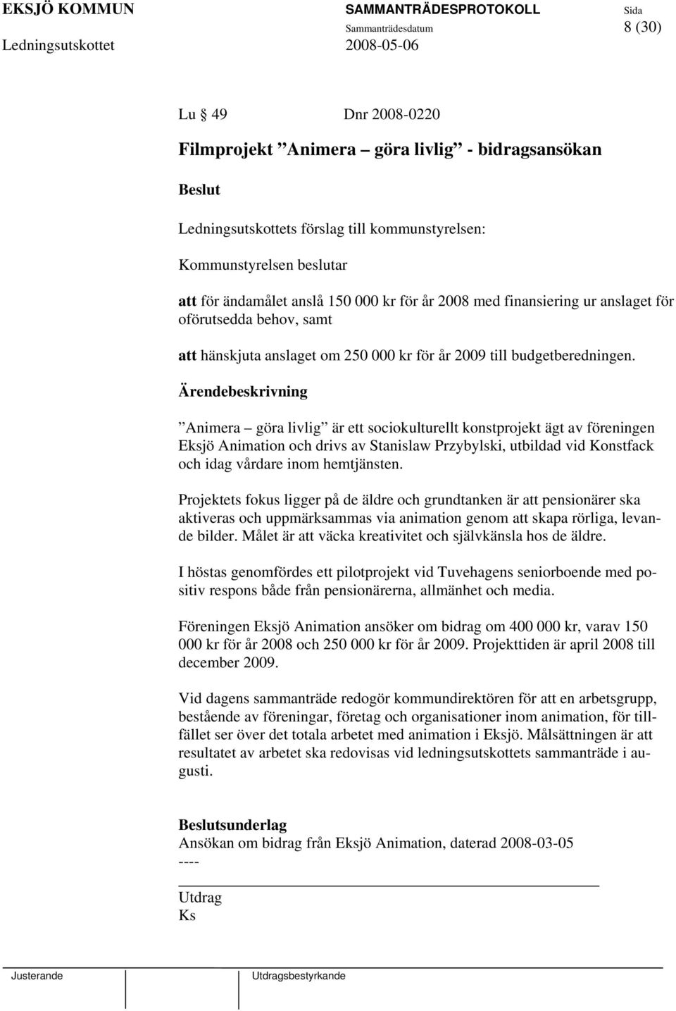 Animera göra livlig är ett sociokulturellt konstprojekt ägt av föreningen Eksjö Animation och drivs av Stanislaw Przybylski, utbildad vid Konstfack och idag vårdare inom hemtjänsten.