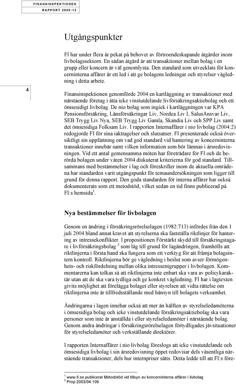 Den standard som utvecklats för koncerninterna affärer är ett led i att ge bolagens ledningar och styrelser vägledning i detta arbete.