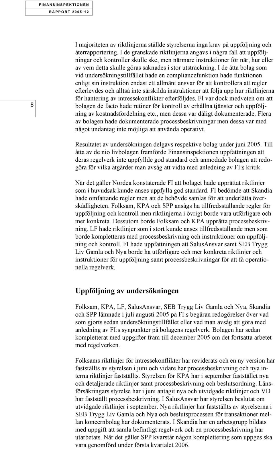 I de åtta bolag som vid undersökningstillfället hade en compliancefunktion hade funktionen enligt sin instruktion endast ett allmänt ansvar för att kontrollera att regler efterlevdes och alltså inte