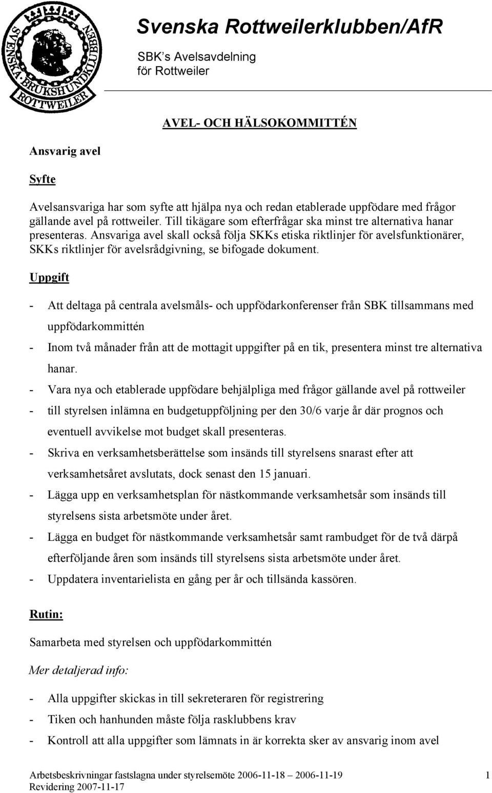 Ansvariga avel skall också följa SKKs etiska riktlinjer för avelsfunktionärer, SKKs riktlinjer för avelsrådgivning, se bifogade dokument.