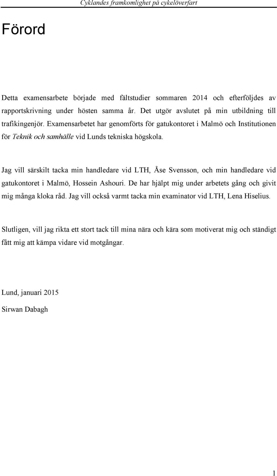 Jag vill särskilt tacka min handledare vid LTH, Åse Svensson, och min handledare vid gatukontoret i Malmö, Hossein Ashouri.