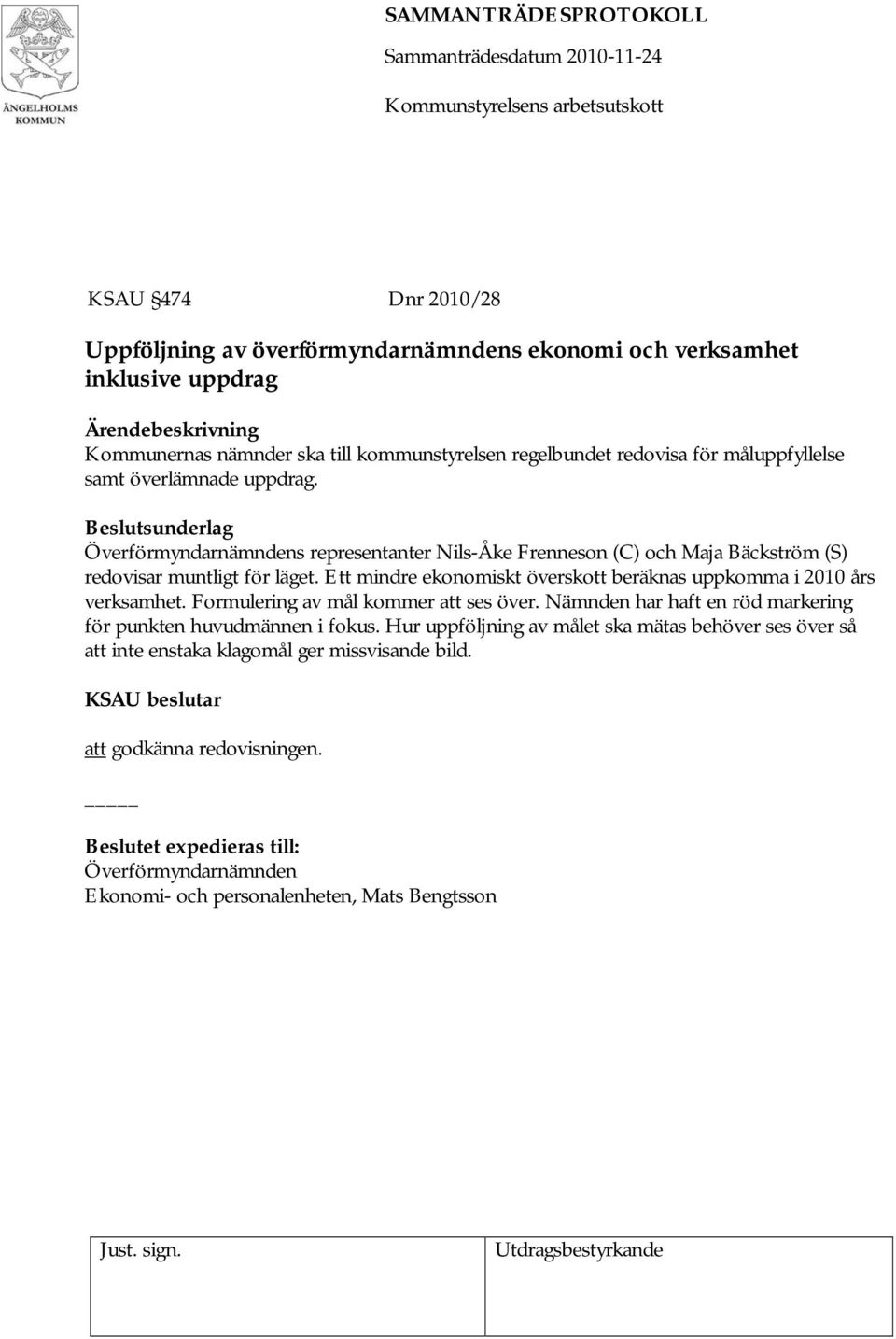 Ett mindre ekonomiskt överskott beräknas uppkomma i 2010 års verksamhet. Formulering av mål kommer att ses över. Nämnden har haft en röd markering för punkten huvudmännen i fokus.