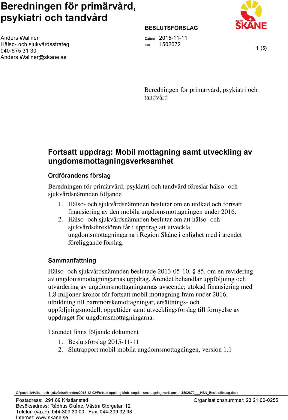 förslag Beredningen för primärvård, psykiatri och tandvård föreslår hälso- och sjukvårdsnämnden följande 1.