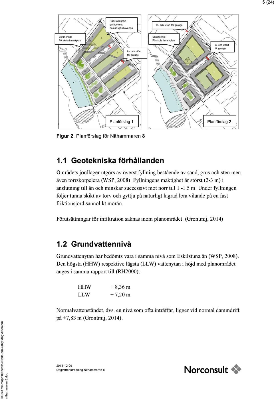 1 Geotekniska förhållanden Områdets jordlager utgörs av överst fyllning bestående av sand, grus och sten men även torrskorpelera (WSP, 2008).