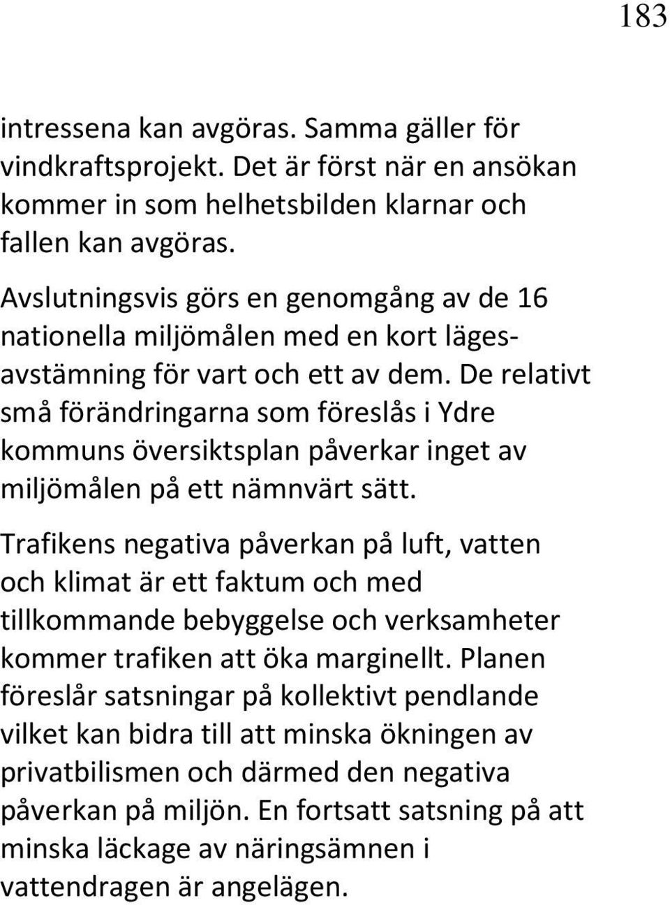 De relativt små förändringarna som föreslås i Ydre kommuns översiktsplan påverkar inget av miljömålen på ett nämnvärt sätt.