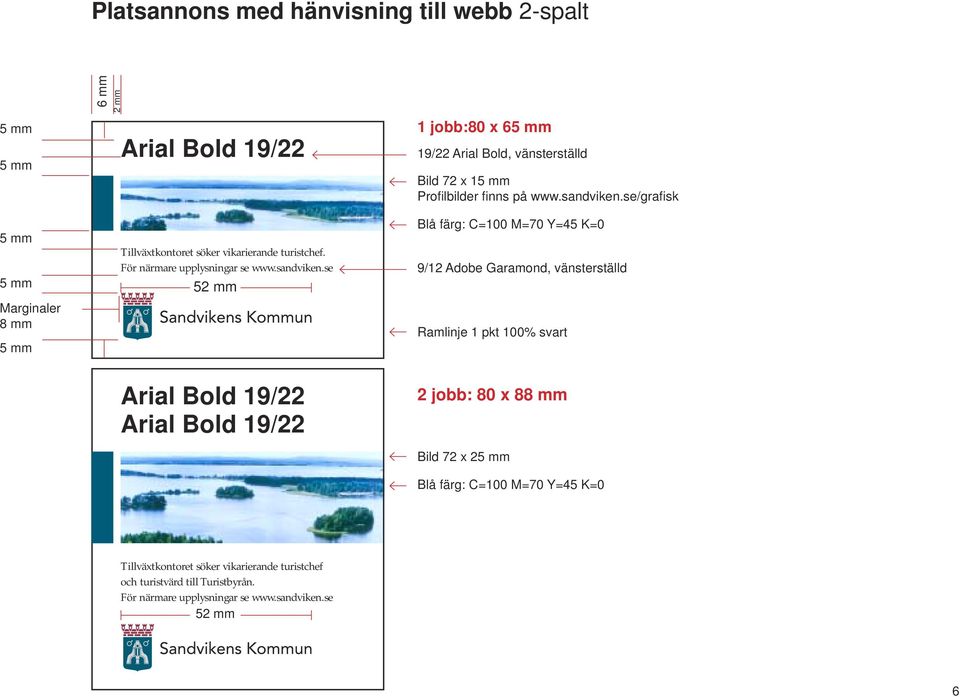 se 1 jobb:80 x 6 19/22 Arial Bold, vänsterställd Bild 72 x 1 Profi lbilder fi nns på www.sandviken.