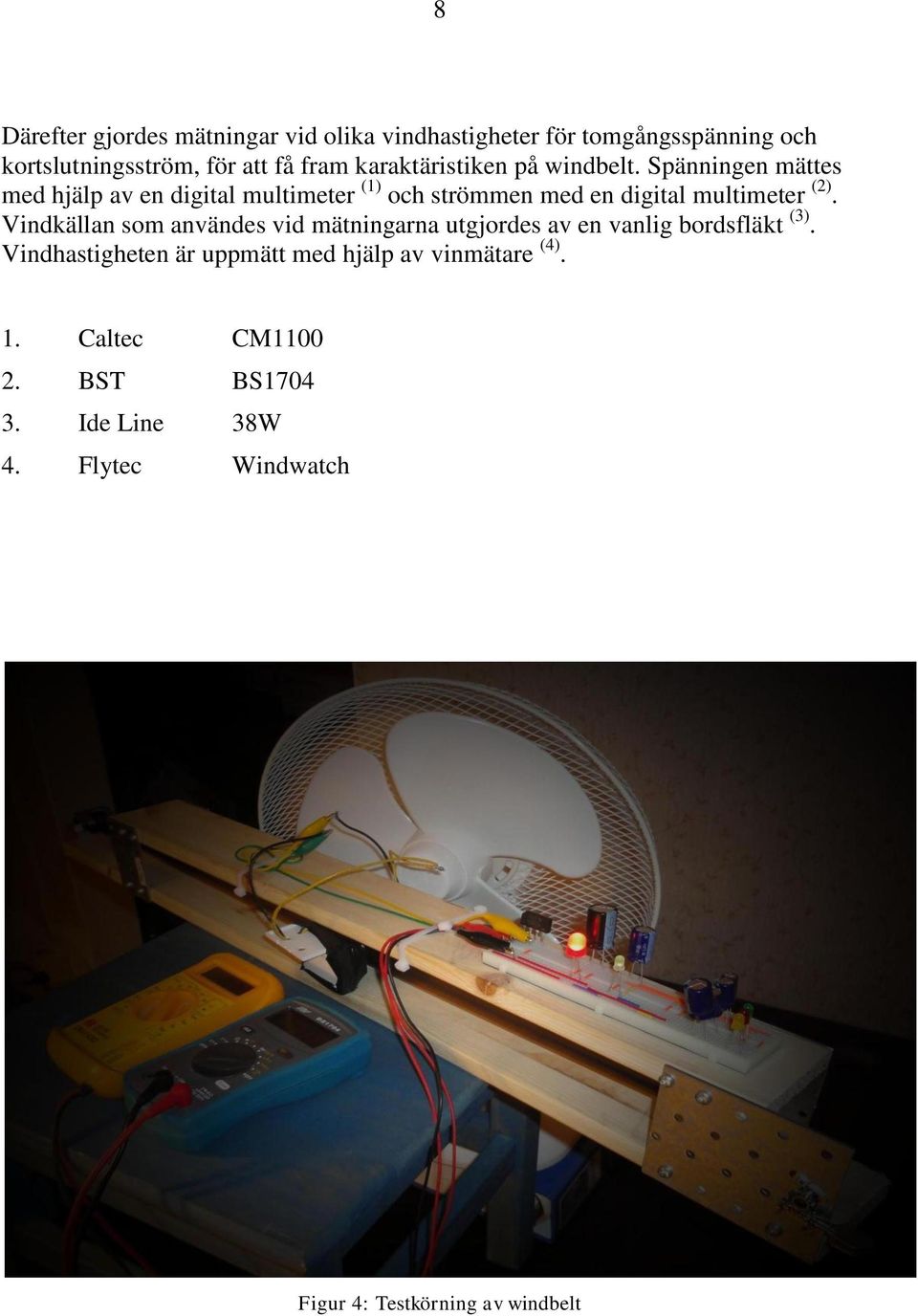 Spänningen mättes med hjälp av en digital multimeter (1) och strömmen med en digital multimeter (2).