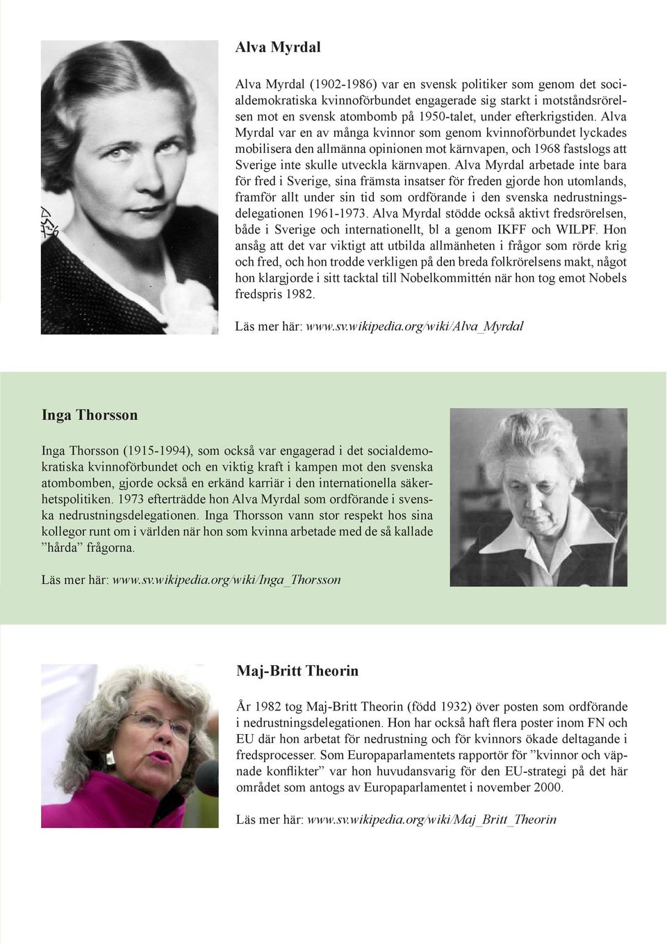 Alva Myrdal arbetade inte bara för fred i Sverige, sina främsta insatser för freden gjorde hon utomlands, framför allt under sin tid som ordförande i den svenska nedrustningsdelegationen 1961-1973.