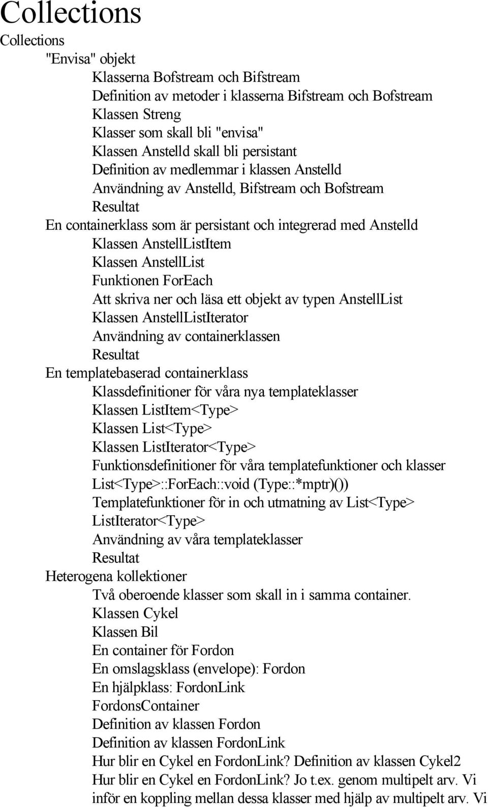 AnstellListItem Klassen AnstellList Funktionen ForEach Att skriva ner och läsa ett objekt av typen AnstellList Klassen AnstellListIterator Användning av containerklassen Resultat En templatebaserad