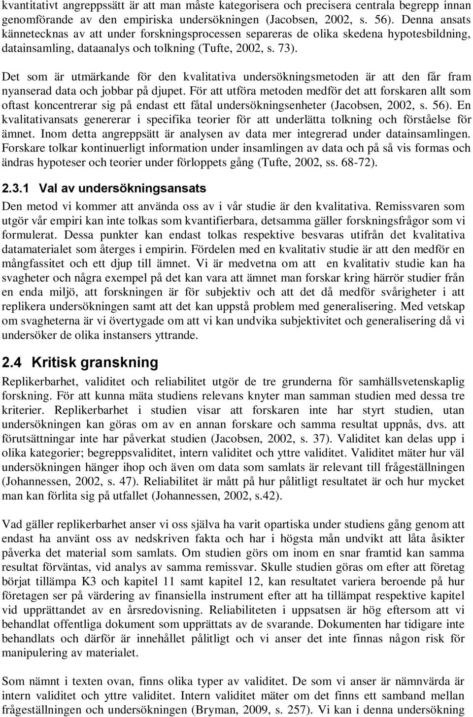 Det som är utmärkande för den kvalitativa undersökningsmetoden är att den får fram nyanserad data och jobbar på djupet.