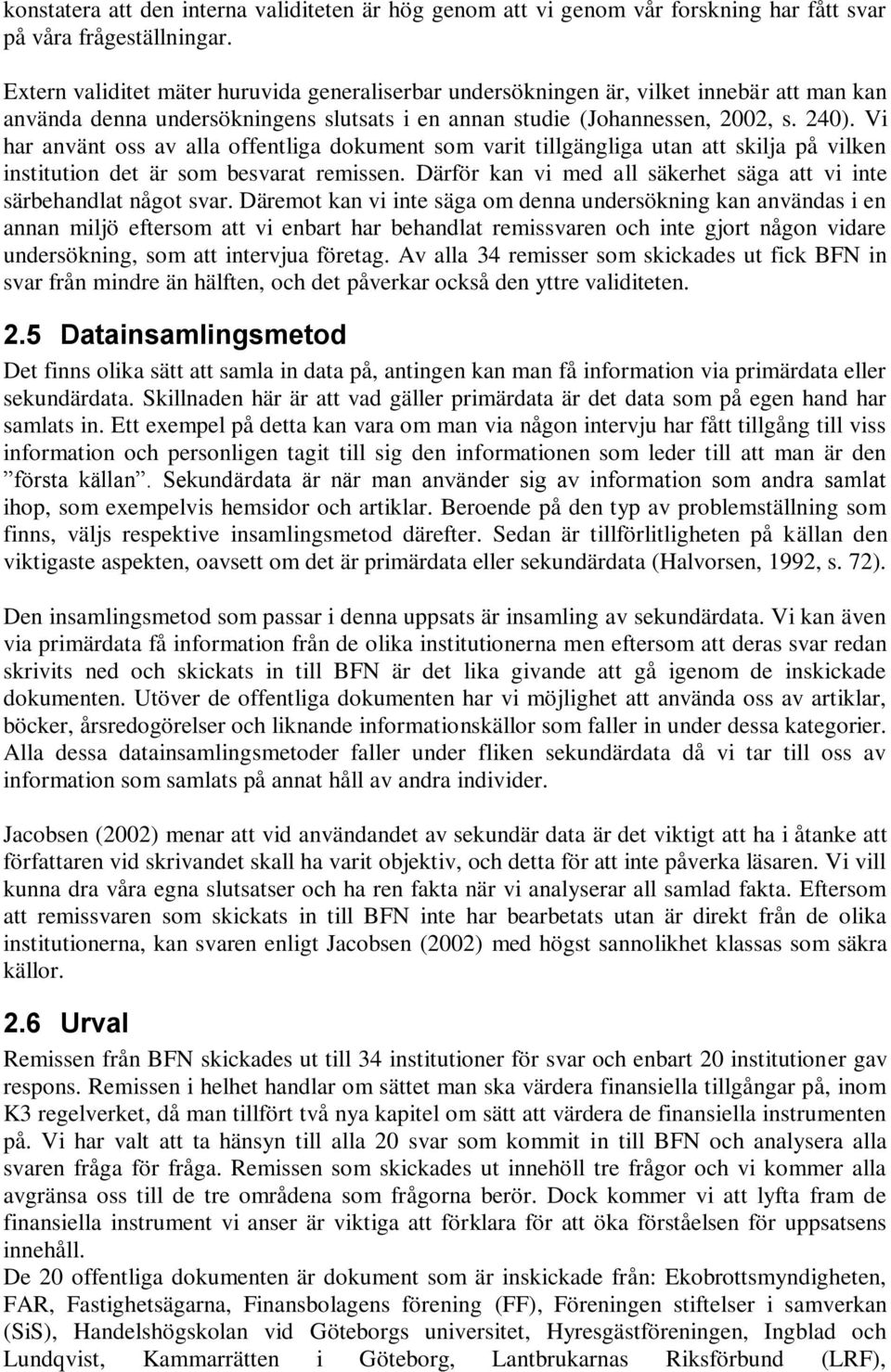 Vi har använt oss av alla offentliga dokument som varit tillgängliga utan att skilja på vilken institution det är som besvarat remissen.