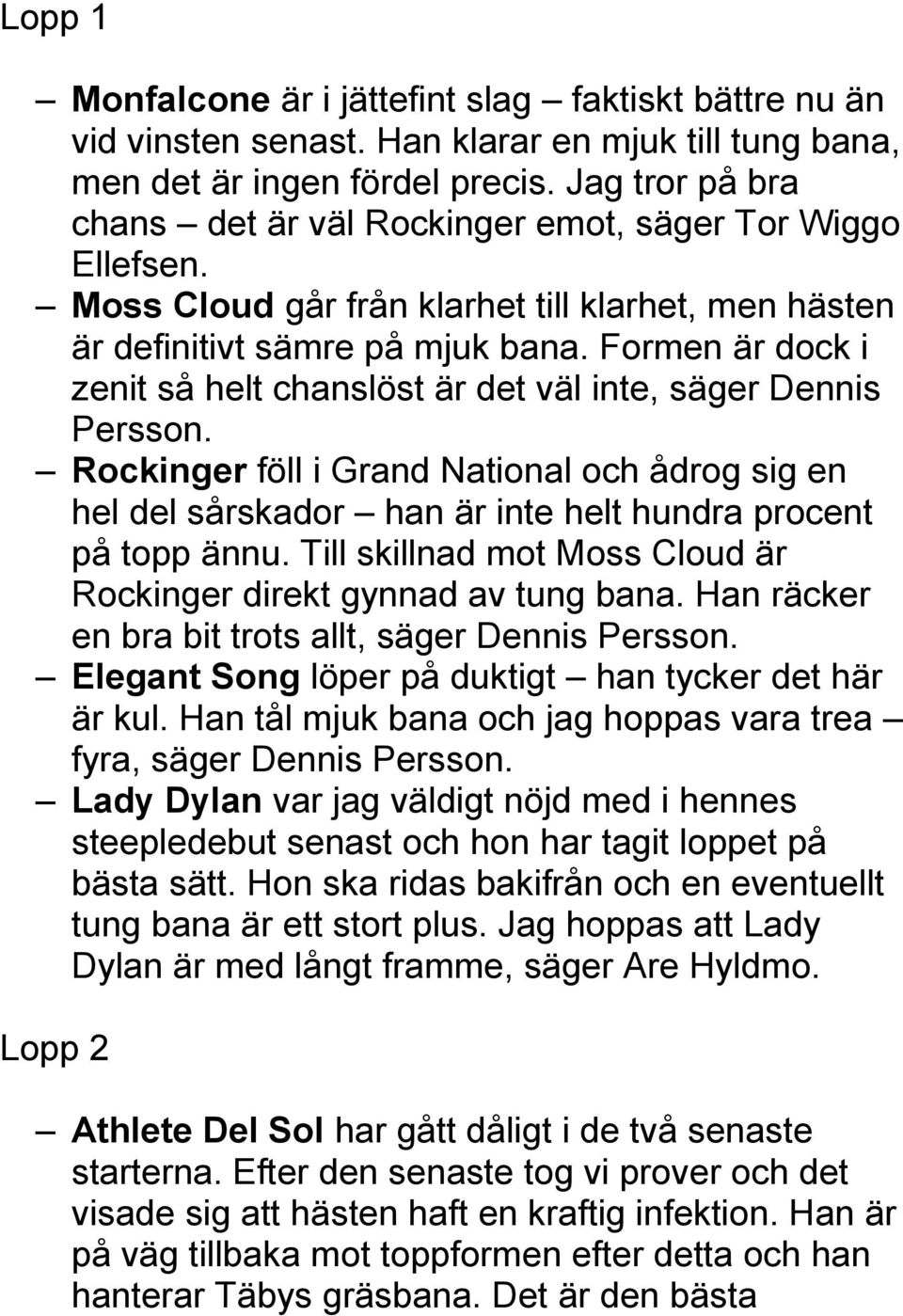 Formen är dock i zenit så helt chanslöst är det väl inte, säger Dennis Persson. Rockinger föll i Grand National och ådrog sig en hel del sårskador han är inte helt hundra procent på topp ännu.