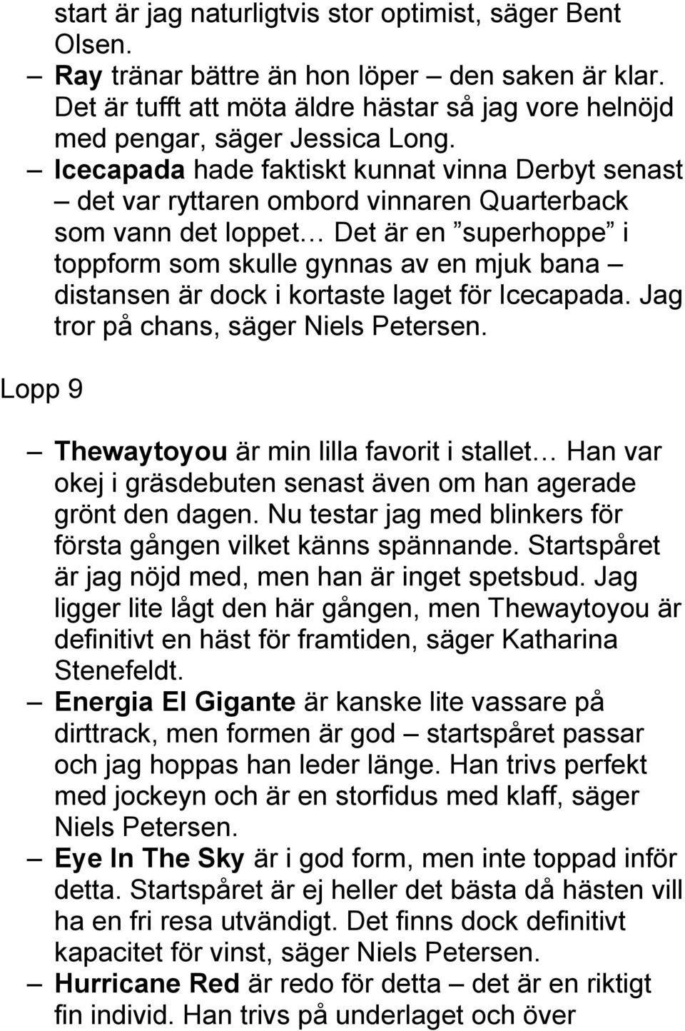 i kortaste laget för Icecapada. Jag tror på chans, säger Niels Petersen. Lopp 9 Thewaytoyou är min lilla favorit i stallet Han var okej i gräsdebuten senast även om han agerade grönt den dagen.