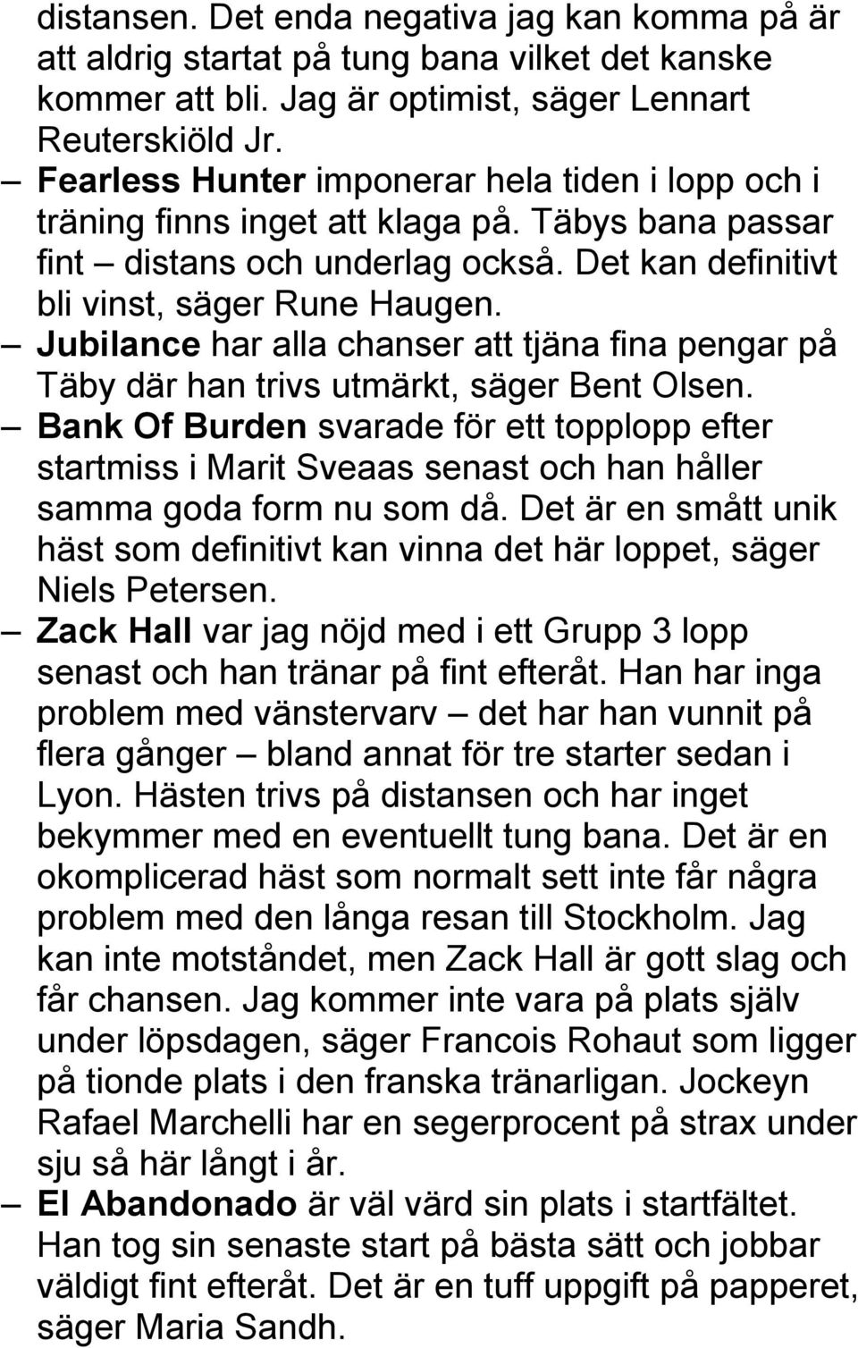 Jubilance har alla chanser att tjäna fina pengar på Täby där han trivs utmärkt, säger Bent Olsen.