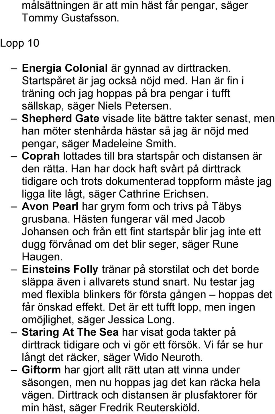 Shepherd Gate visade lite bättre takter senast, men han möter stenhårda hästar så jag är nöjd med pengar, säger Madeleine Smith. Coprah lottades till bra startspår och distansen är den rätta.
