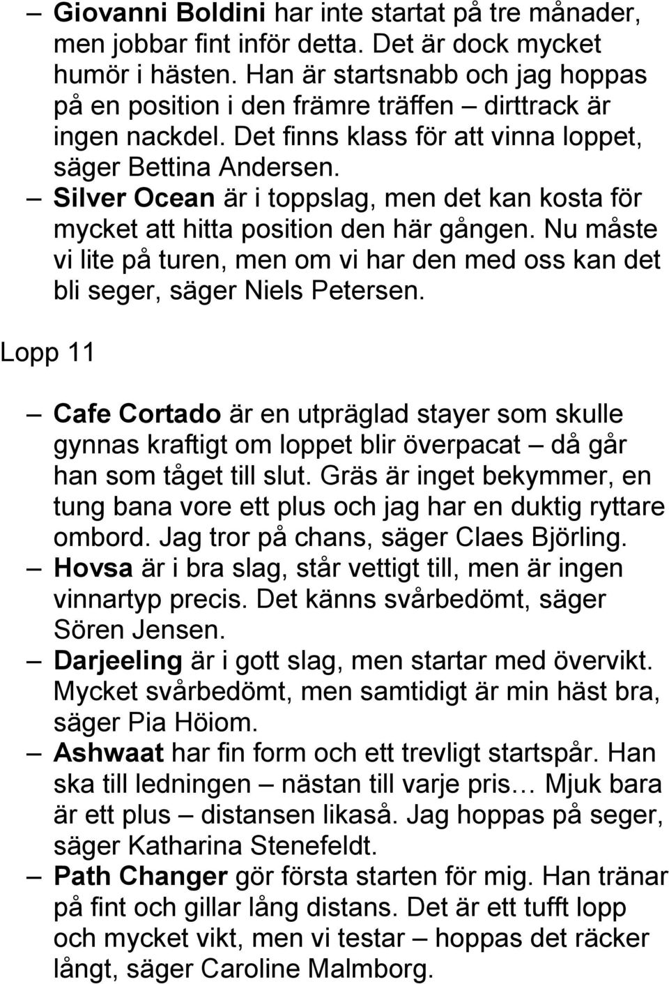 Silver Ocean är i toppslag, men det kan kosta för mycket att hitta position den här gången. Nu måste vi lite på turen, men om vi har den med oss kan det bli seger, säger Niels Petersen.