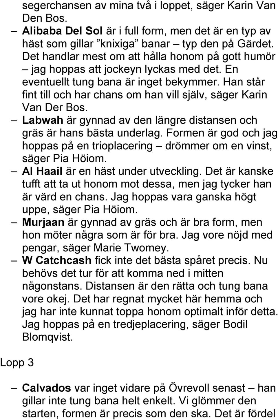 Han står fint till och har chans om han vill själv, säger Karin Van Der Bos. Labwah är gynnad av den längre distansen och gräs är hans bästa underlag.