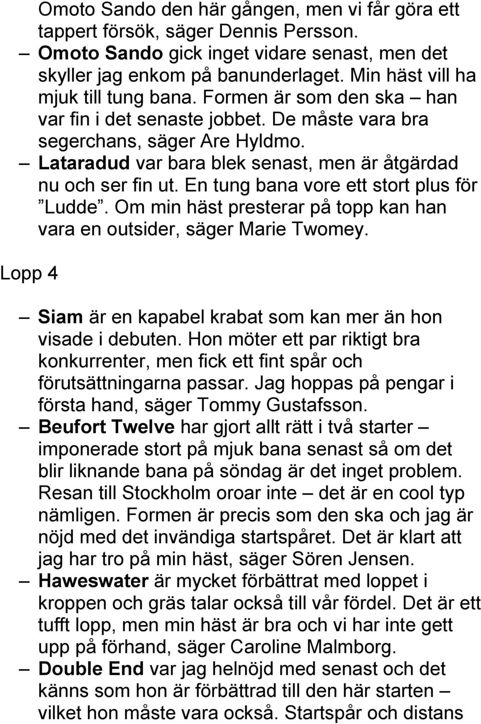 Lataradud var bara blek senast, men är åtgärdad nu och ser fin ut. En tung bana vore ett stort plus för Ludde. Om min häst presterar på topp kan han vara en outsider, säger Marie Twomey.