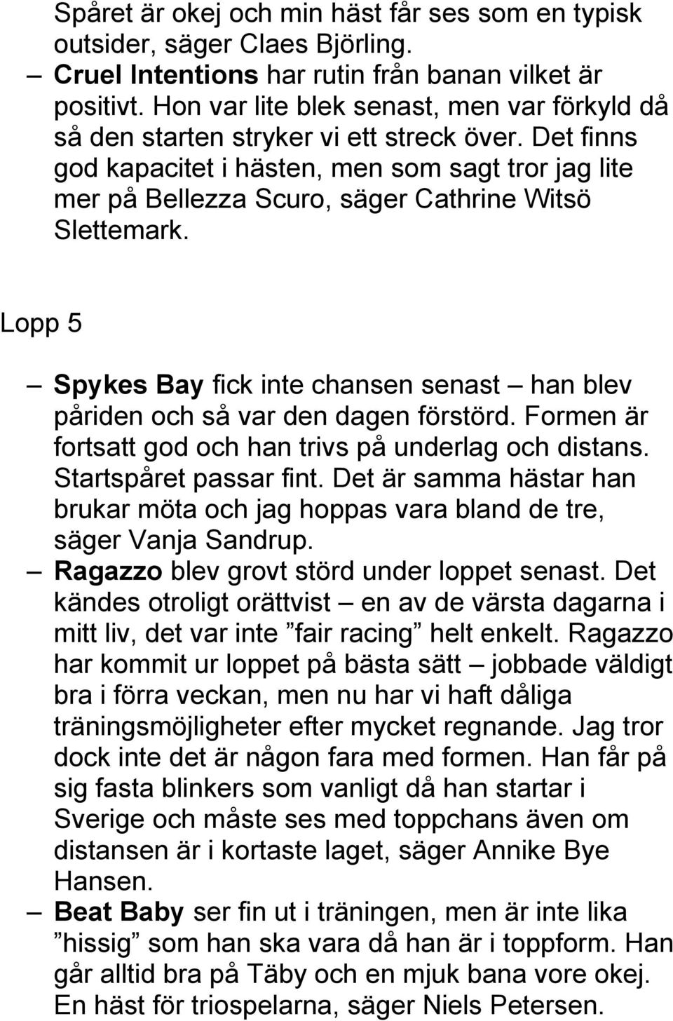 Det finns god kapacitet i hästen, men som sagt tror jag lite mer på Bellezza Scuro, säger Cathrine Witsö Slettemark.