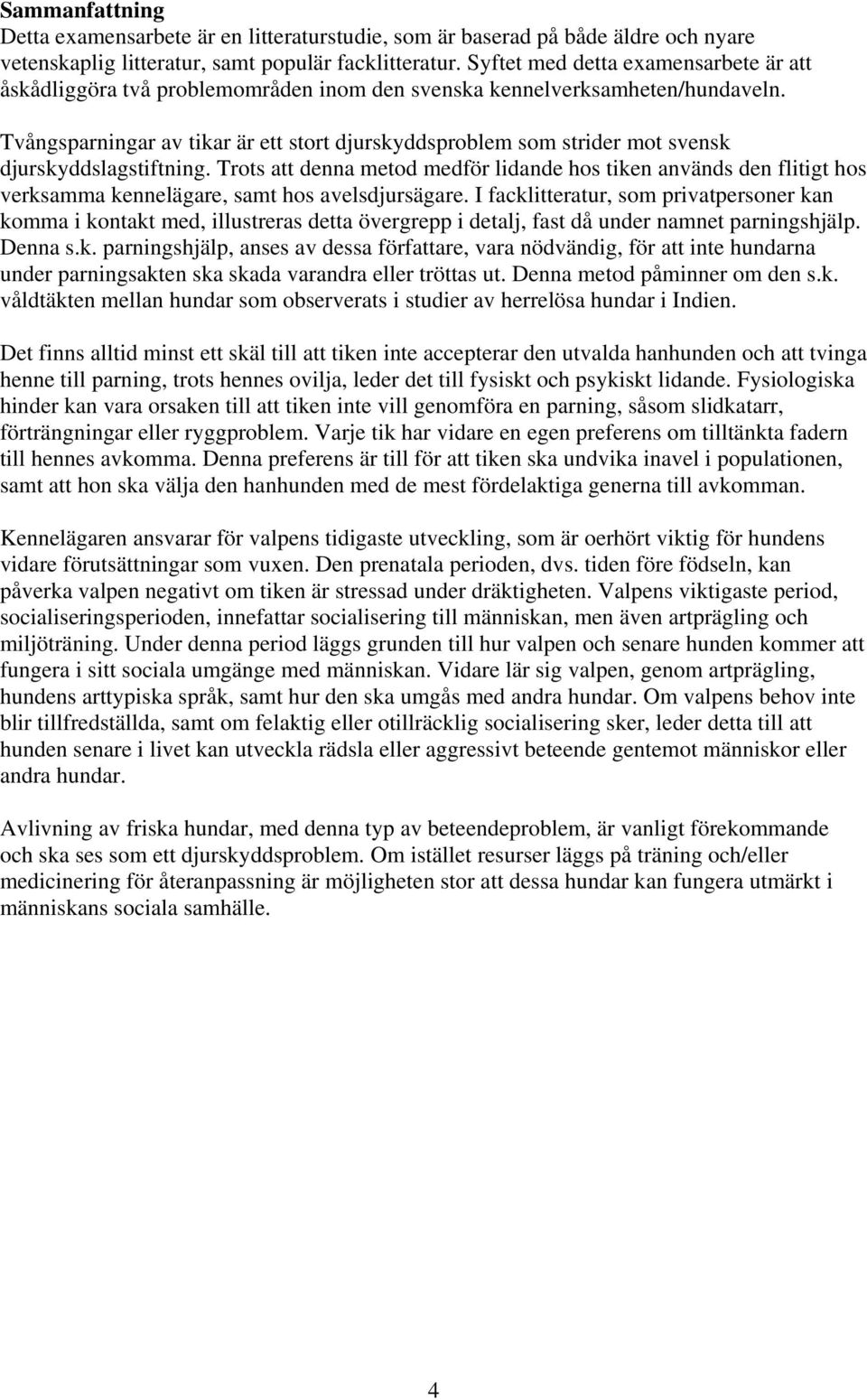 Tvångsparningar av tikar är ett stort djurskyddsproblem som strider mot svensk djurskyddslagstiftning.
