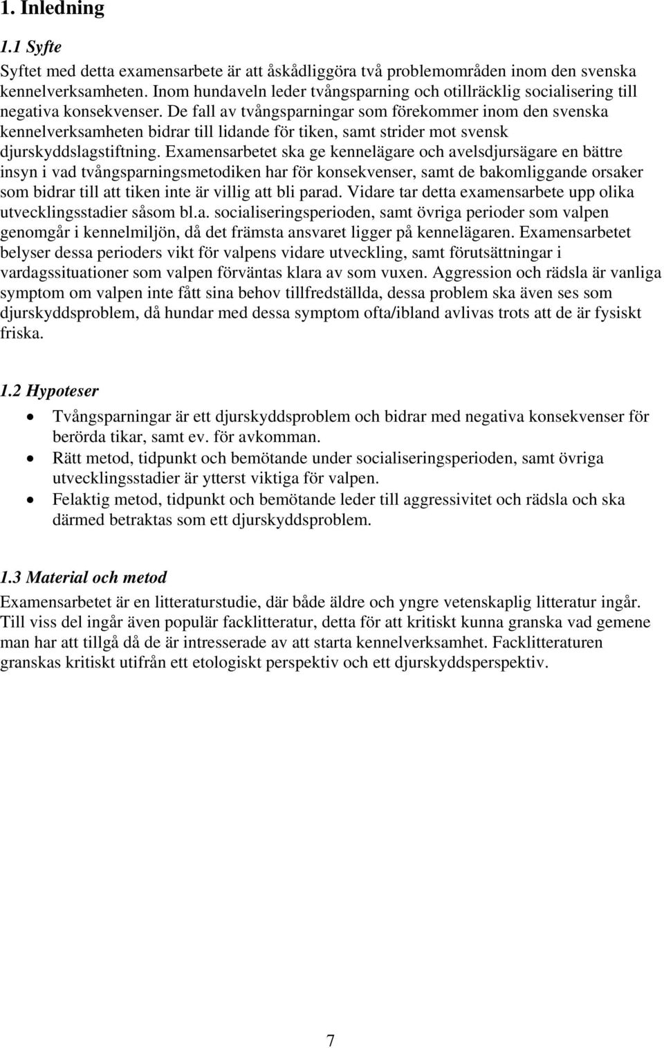 De fall av tvångsparningar som förekommer inom den svenska kennelverksamheten bidrar till lidande för tiken, samt strider mot svensk djurskyddslagstiftning.