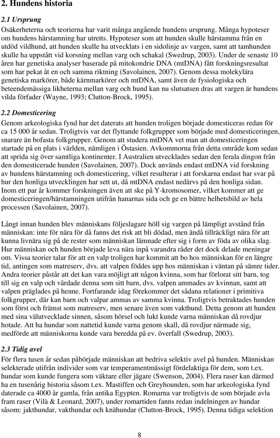 (Swedrup, 2003). Under de senaste 10 åren har genetiska analyser baserade på mitokondrie DNA (mtdna) fått forskningsresultat som har pekat åt en och samma riktning (Savolainen, 2007).