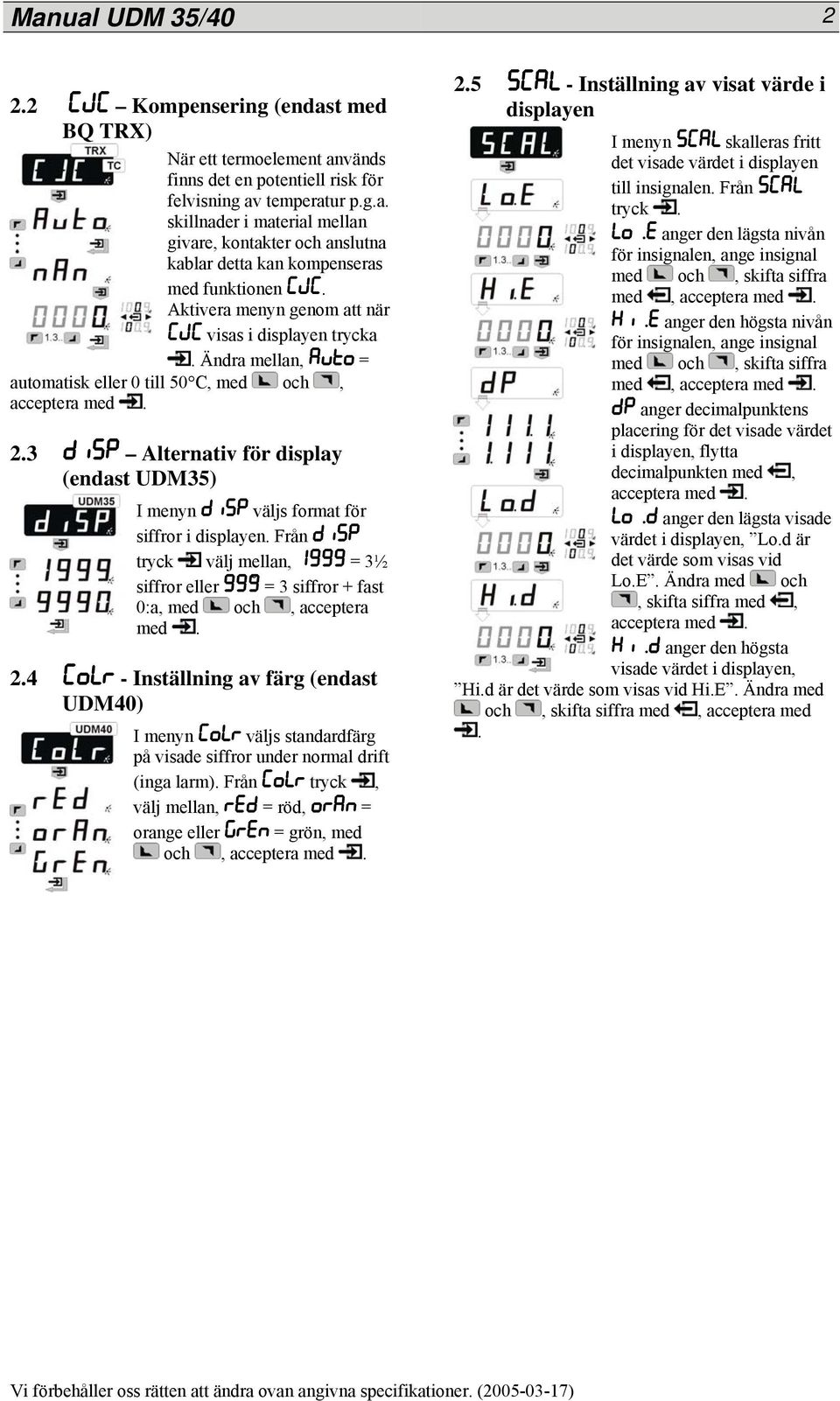 display (endast UDM35) I menyn väljs format för siffror i displayen Från tryck välj mellan, = 3½ siffror eller = 3 siffror + fast 0:a, med och, acceptera med 24 - Inställning av färg (endast UDM40) I