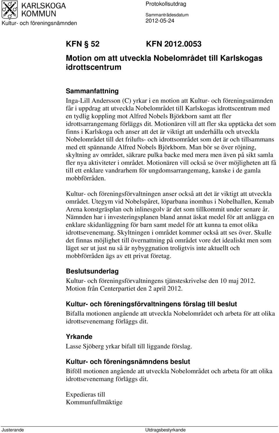 Nobelområdet till Karlskogas idrottscentrum med en tydlig koppling mot Alfred Nobels Björkborn samt att fler idrottsarrangemang förläggs dit.