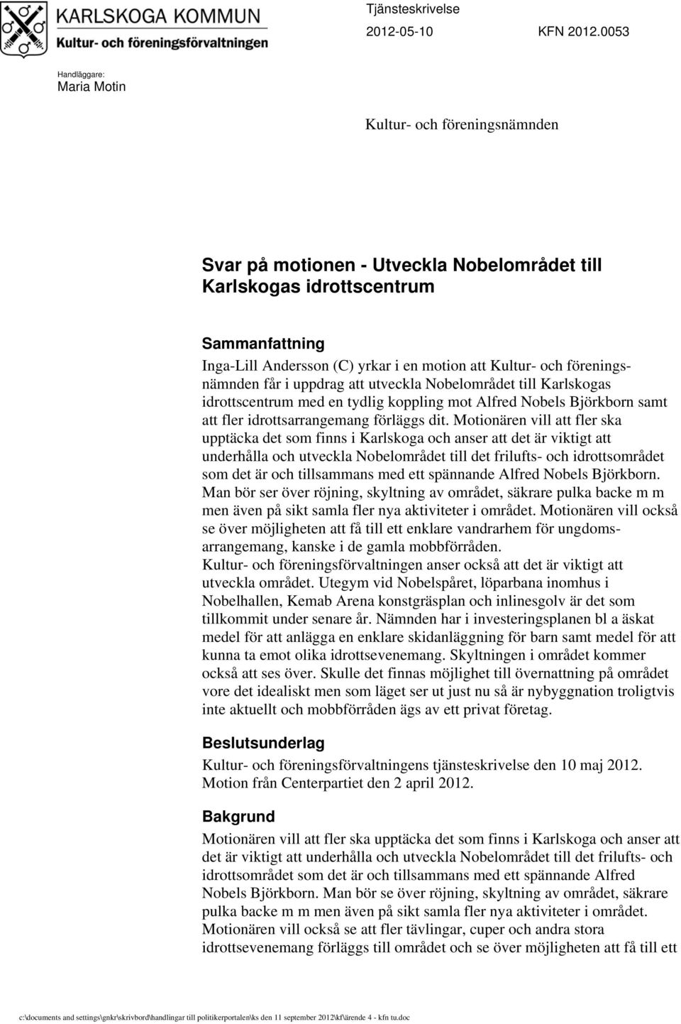 och föreningsnämnden får i uppdrag att utveckla Nobelområdet till Karlskogas idrottscentrum med en tydlig koppling mot Alfred Nobels Björkborn samt att fler idrottsarrangemang förläggs dit.