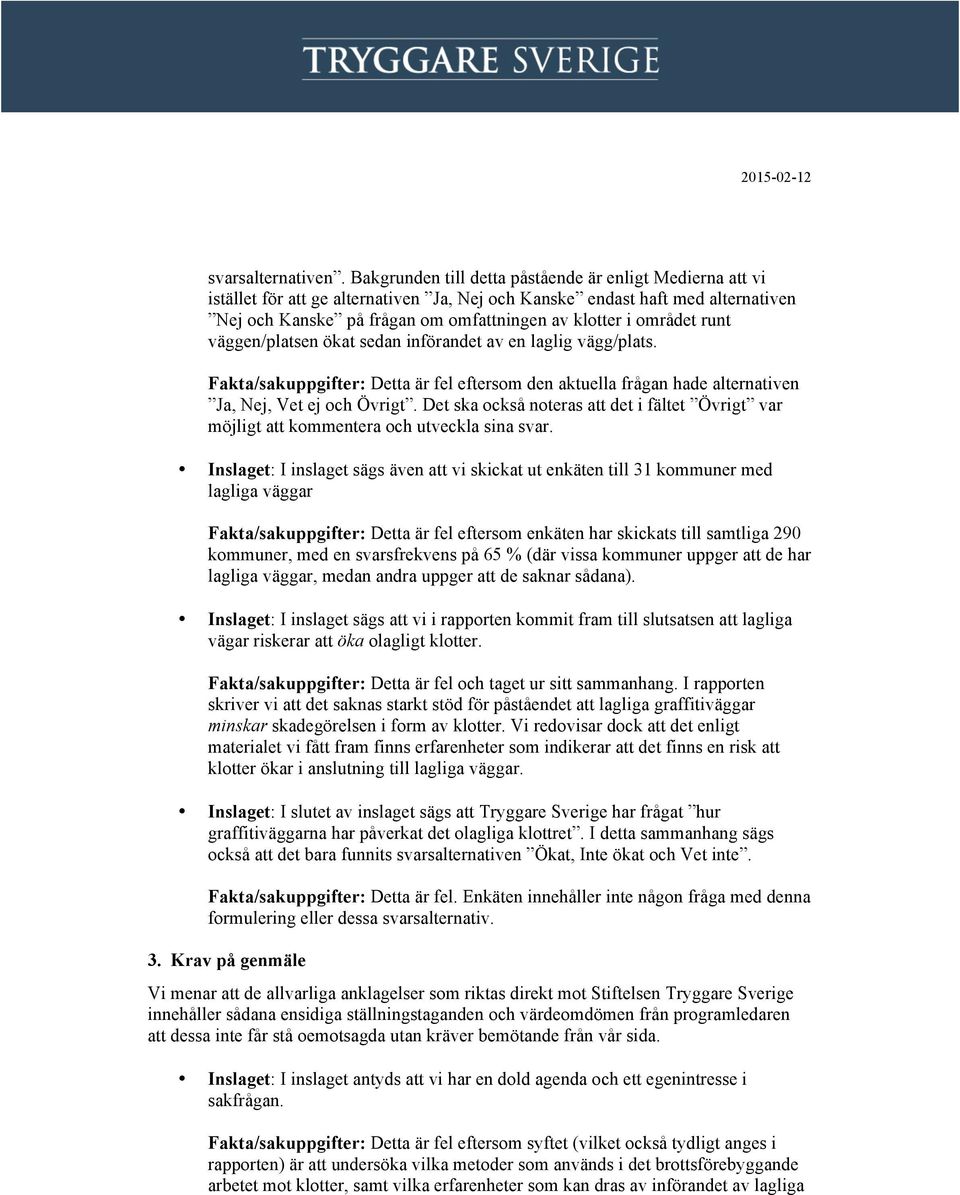 området runt väggen/platsen ökat sedan införandet av en laglig vägg/plats. Fakta/sakuppgifter: Detta är fel eftersom den aktuella frågan hade alternativen Ja, Nej, Vet ej och Övrigt.