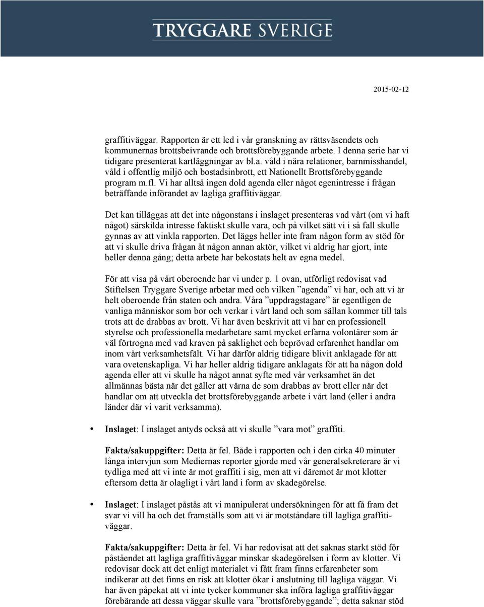 Det kan tilläggas att det inte någonstans i inslaget presenteras vad vårt (om vi haft något) särskilda intresse faktiskt skulle vara, och på vilket sätt vi i så fall skulle gynnas av att vinkla